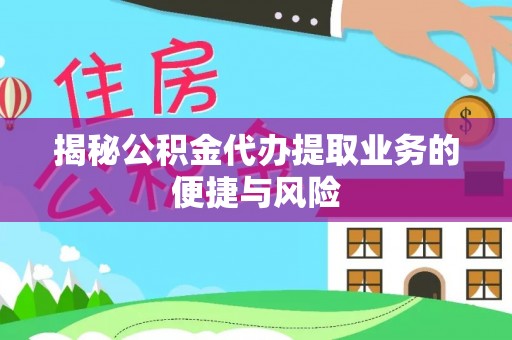 天涯揭秘公积金代办提取业务的便捷与风险