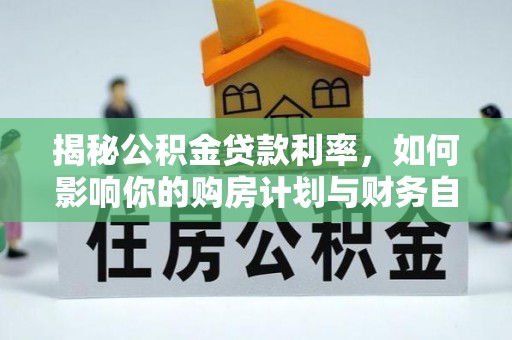 天涯揭秘公积金贷款利率，如何影响你的购房计划与财务自由