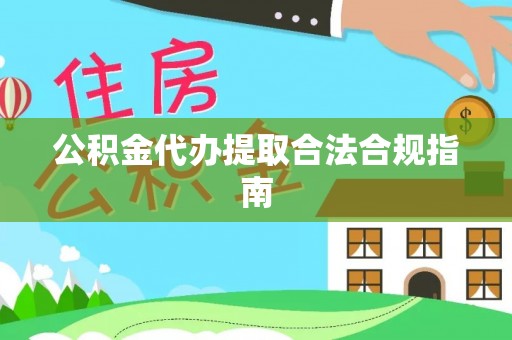 天涯公积金代办提取合法合规指南