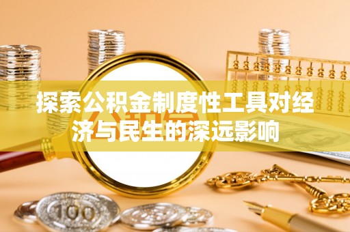 天涯探索公积金制度性工具对经济与民生的深远影响