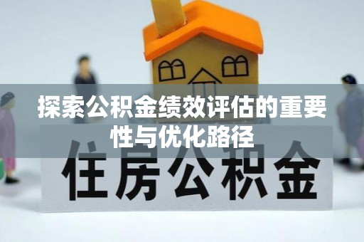 天涯探索公积金绩效评估的重要性与优化路径
